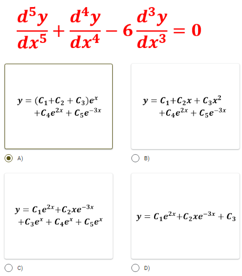 d'y
d¹y
+
dx5 dx4
y = (C₁+C₂ + C3) e*
+С4e²x +C5e-³x
y=Cıe”* +Czxe-3x
+C3e + С4e* + C5е*
d³ y
- 6
= = 0
dx³
y = C₁+C₂x + C3x²
+С4e²x +C5e-³x
B)
y = C₁e²x+C₂xе-³x + C3