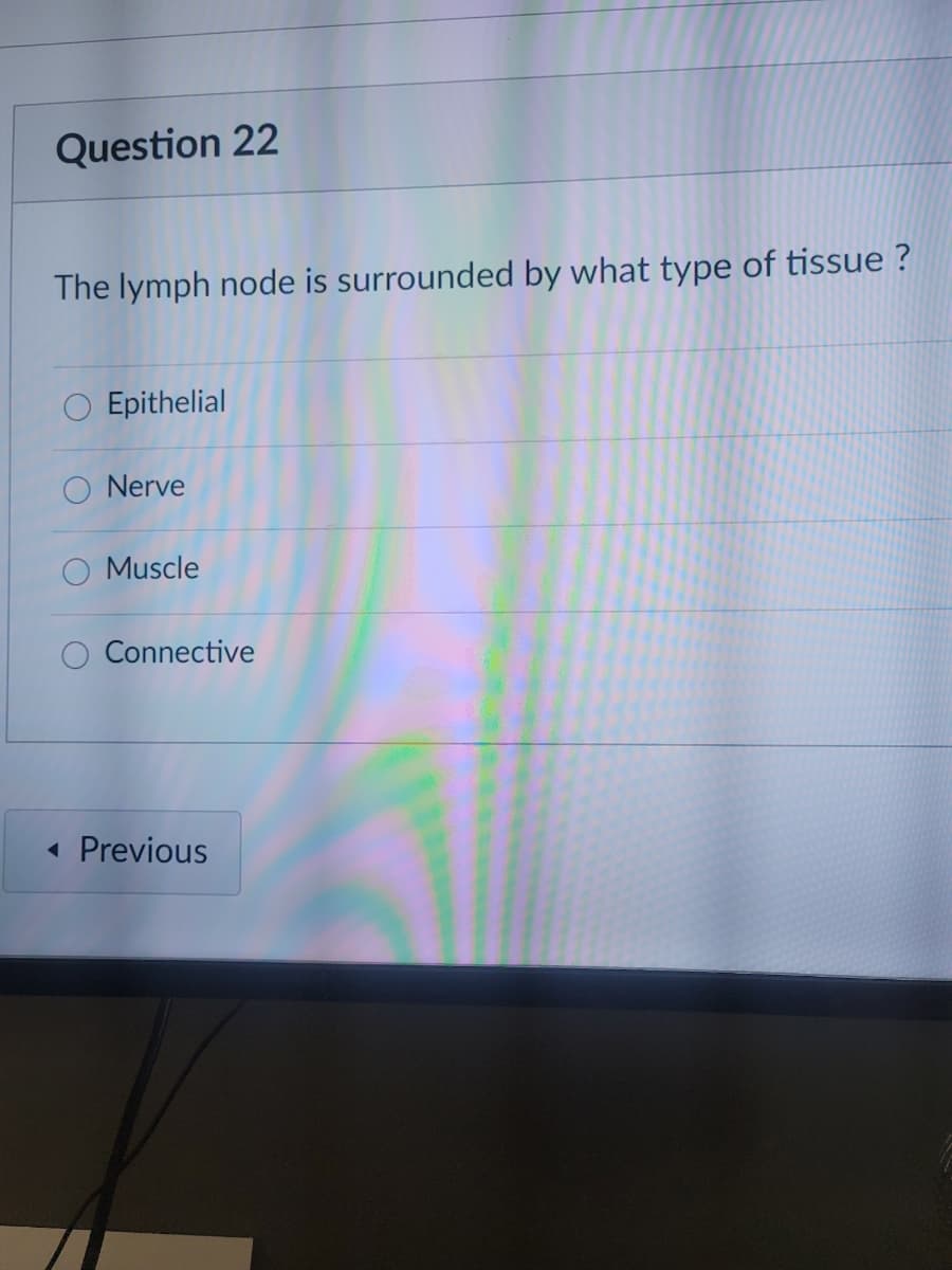 Question 22
The lymph node is surrounded by what type of tissue ?
Epithelial
Nerve
Muscle
Connective
Previous
