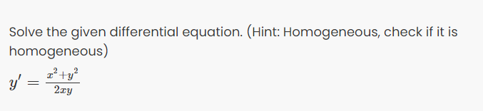 Solve the given differential equation. (Hint: Homogeneous, check if it is
homogeneous)
y'
2xy
