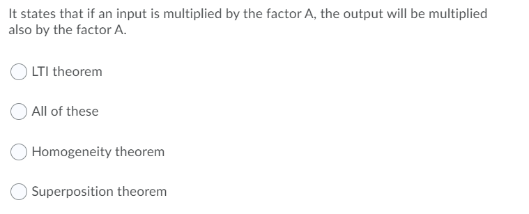 It states that if an input is multiplied by the factor A, the output will be multiplied
also by the factor A.
LTI theorem
All of these
Homogeneity theorem
Superposition theorem
