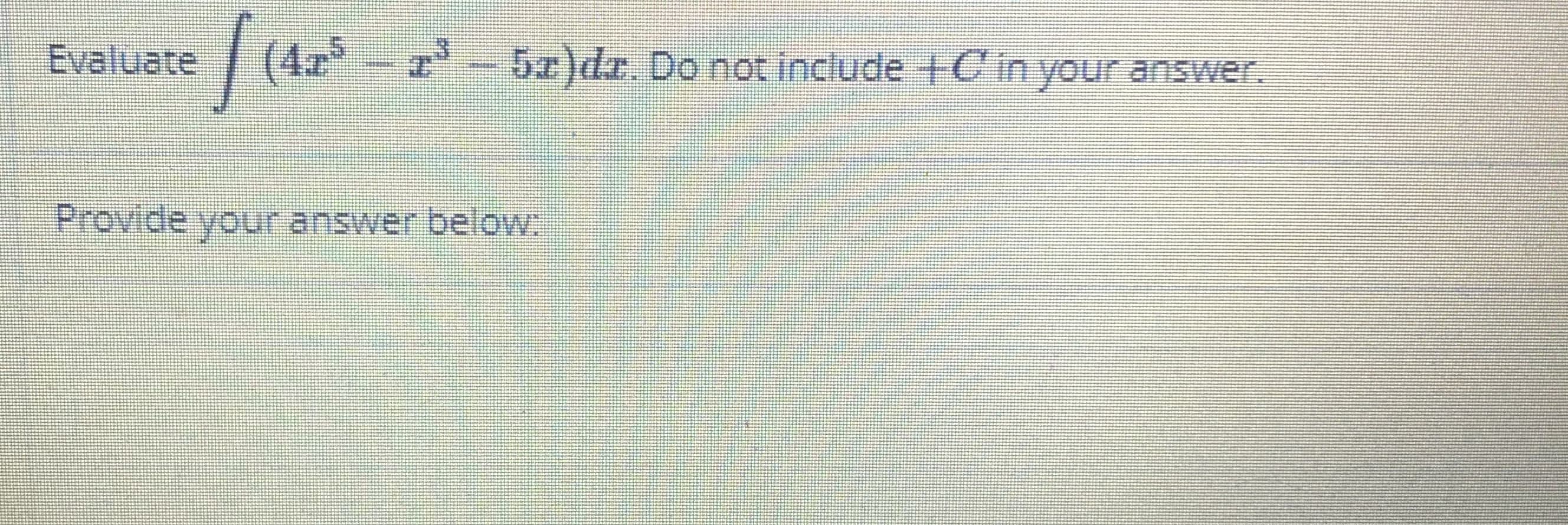 Evaluate / (4z
52)dz. Do nor include 1Cin your answer.
