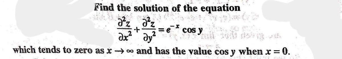 Find the solution of the equation
z dz
=e * cos y
which tends to zero as x → 00 and has the value cos y when r =
0.
