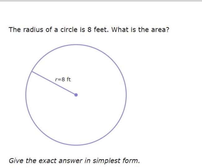 The radius of a circle is 8 feet. What is the area?
r=8 ft
Give the exact answer in simplest form.
