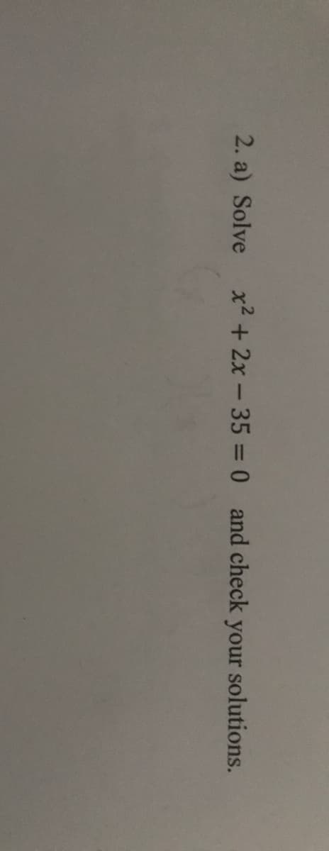 2. a) Solve x² +2x-35 = 0 and check your solutions.
