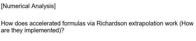 [Numerical Analysis]
How does accelerated formulas via Richardson extrapolation work (How
are they implemented)?
