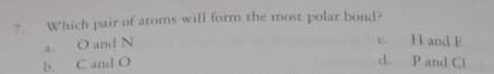 Which pair of atoms will form the most polar bond?
O and N
Cand O
H and F
P and CI
d.
b.
