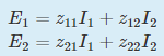 E1 = 211I1 + Z12I,
E2 = Z21I1 + Z22I2
