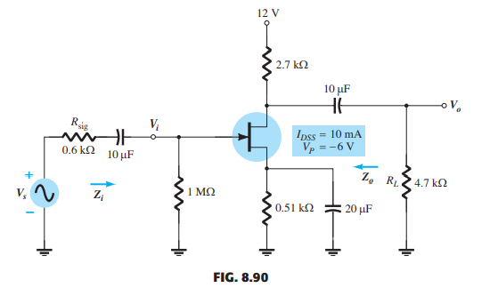 12 V
2.7 k2
10 µF
HE
Ris
V,
Ipss = 10 mA
Vp = -6 V
0.6 k2 10 µF
Z. RL
4.7 k2
1 ΜΩ
v, n
0.51 k2
20 μF
FIG. 8.90
