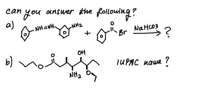 can you answer the following?
а)
-NH₂
+
Br
b)
винен возмня
애
полит
NH₂
NaHCO3
?
тирас паше?