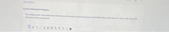 View Policies
11
Current Attempt in Progress
The compound 8-chloroadenosine interferes with several cellular processes and inhibits the proliferation of cancer cells. Draw the
structure of this compound