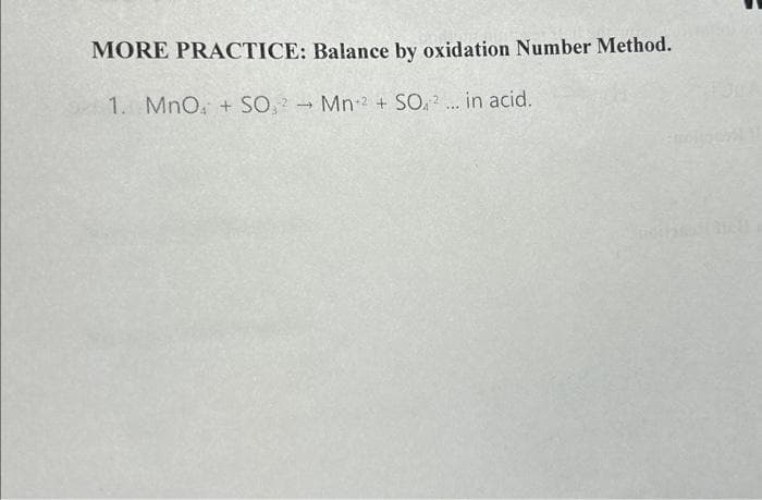 MORE PRACTICE: Balance by oxidation Number Method.
1. MnO + SO, Mn+2+ SO2... in acid.
-
#olioex