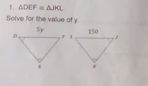 1. ADEF = AJKL
Solve for the value of y
5y
150
D.
