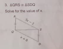 Solve for the value of x
3x-2
3. AQRS ASDQ
x+8
