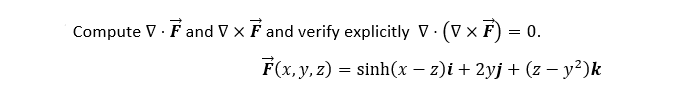 Compute V · F and V x F and verify explicitly V (Vx F) = 0.
F(x, y, z) = sinh(x – 2)i + 2yj + (z – y²)k
