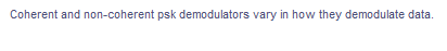 Coherent and non-coherent psk demodulators vary in how they demodulate data.