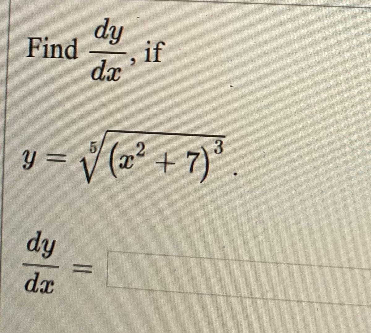 dy
Find
, if
dx
V (2² + 7)* .
y 3=
5,
%3D
dy
dx
