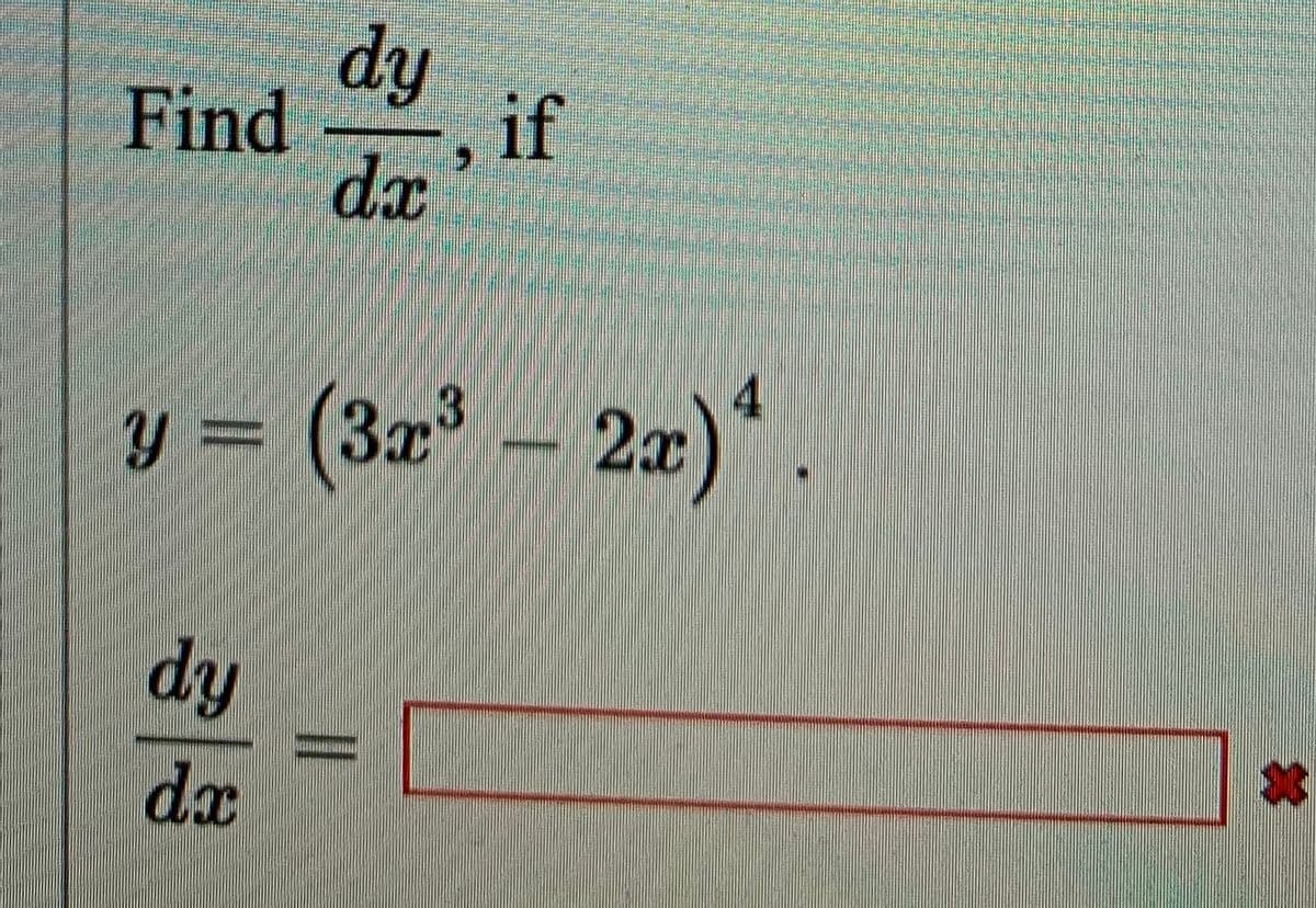 dy
Find -
if
dx
4
y:
y%3D
(3a³ -2a)*.
dy
dx
