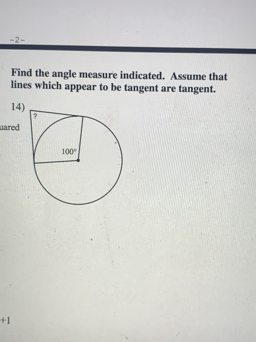 -2-
Find the angle measure indicated. Assume that
lines which appear to be tangent are tangent.
14)
uared
100°
+1
