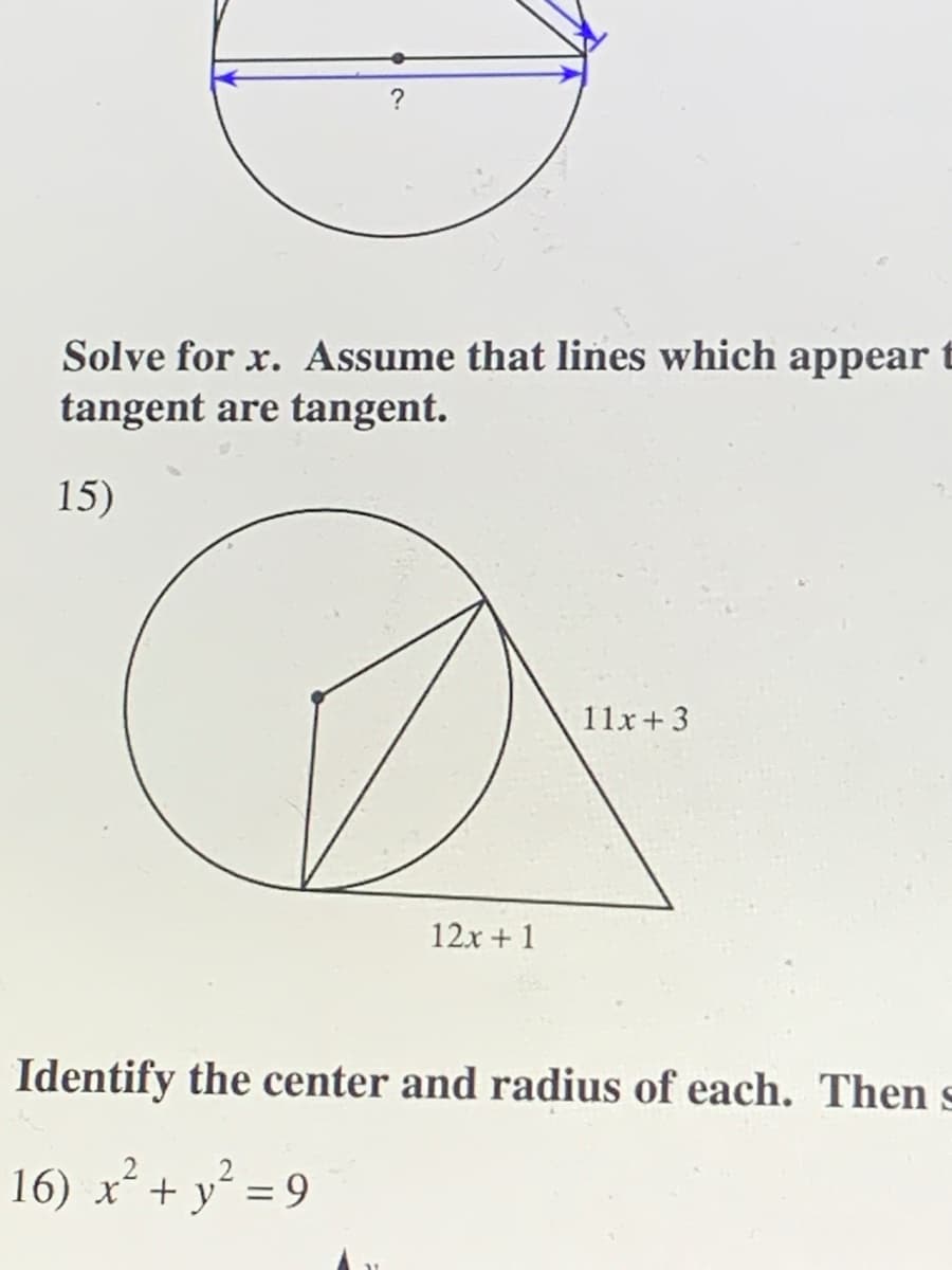 ?
Solve for x. Assume that lines which appear t
tangent are tangent.
15)
11x+3
12x + 1
Identify the center and radius of each. Then s
16) x+ y = 9
%3D
