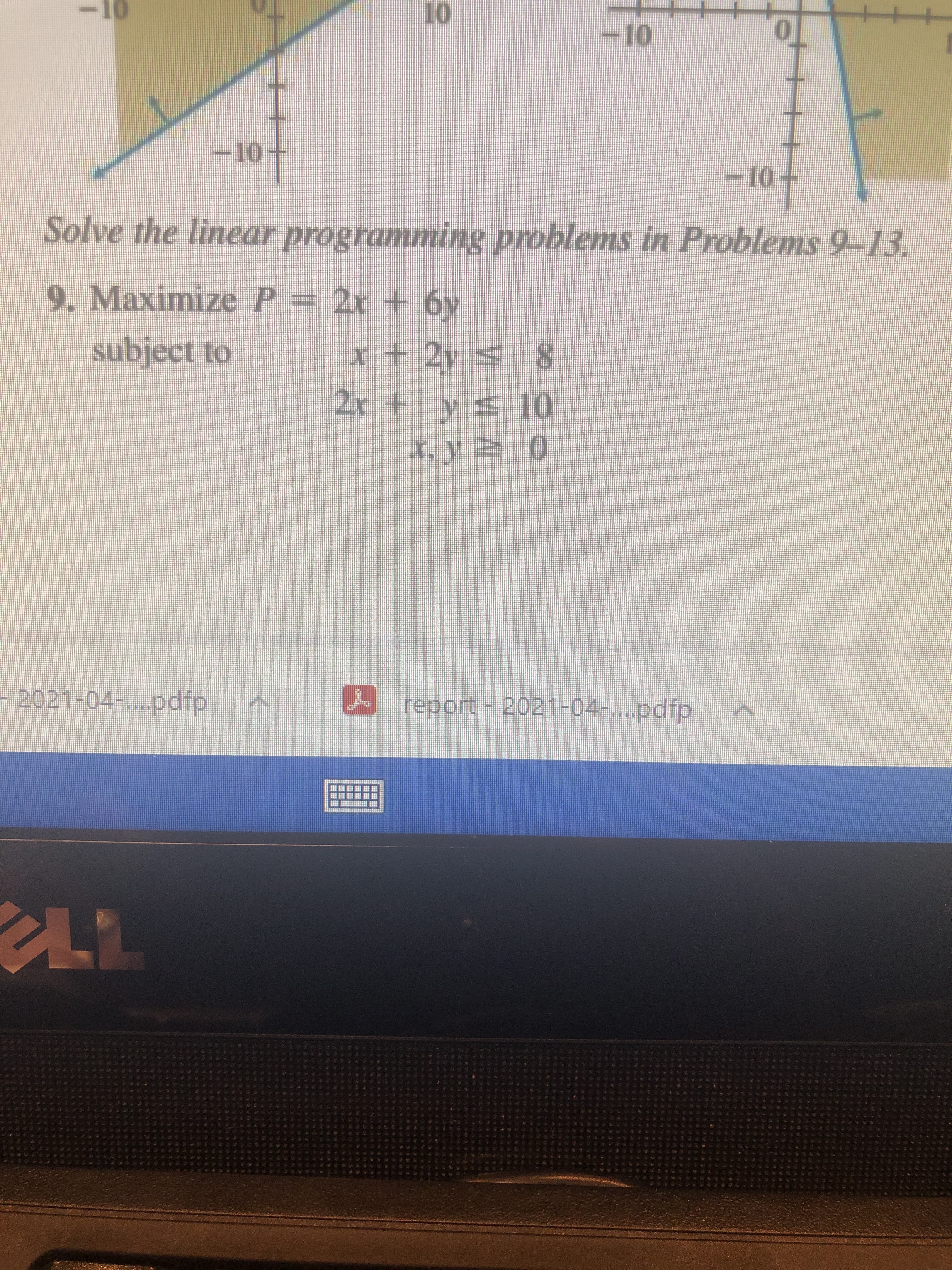 Maximize P = 2x + 6y
subject to
x + 2y s 8
2x + ys 10
x, y 2 )
