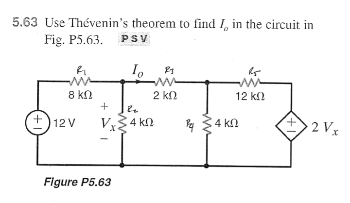 5.63 Use Thévenin’s theorem to find I in the circuit in
Fig. P5.63.
PSV
RI
Το
R3
15
8 ΚΩ
2 ΚΩ
12 ΚΩ
+
Re
12V V. 34 ΚΩ
X
Figure P5.63
+
Ρε
4 ΚΩ
+1
2V.