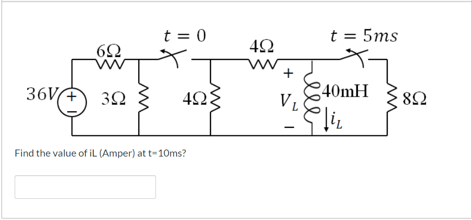 t = 0
t = 5ms
42
+
36V4
4Ωξ
40mH
VL
32
423
Find the value of iL (Amper) at t=10ms?
