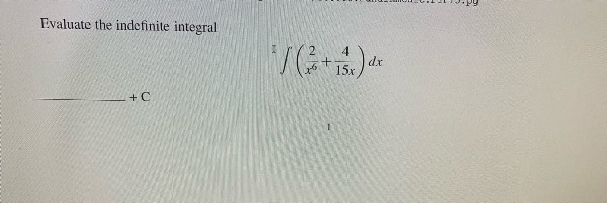 Evaluate the indefinite integral
4
dx
15x
+ C
