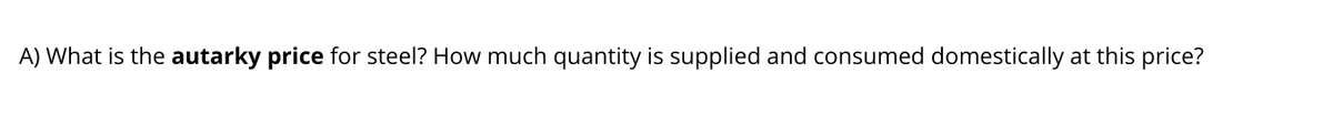 A) What is the autarky price for steel? How much quantity is supplied and consumed domestically at this price?
