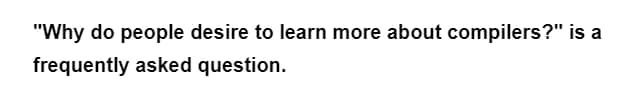 "Why do people desire to learn more about compilers?" is a
frequently asked question.