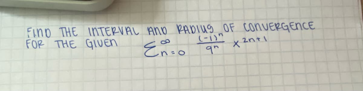 FIND THE INTERVAL AND RADIUS OF CONVERGENCE
FOR THE GIVEN
Enso
(-1)7
2n+1
9 X 2n