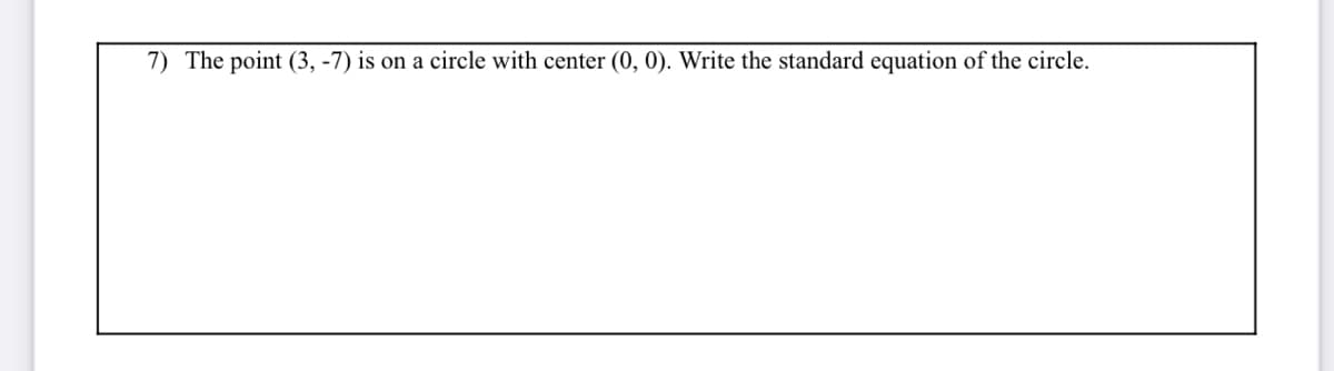 7) The point (3, -7) is on a circle with center (0, 0). Write the standard equation of the circle.
