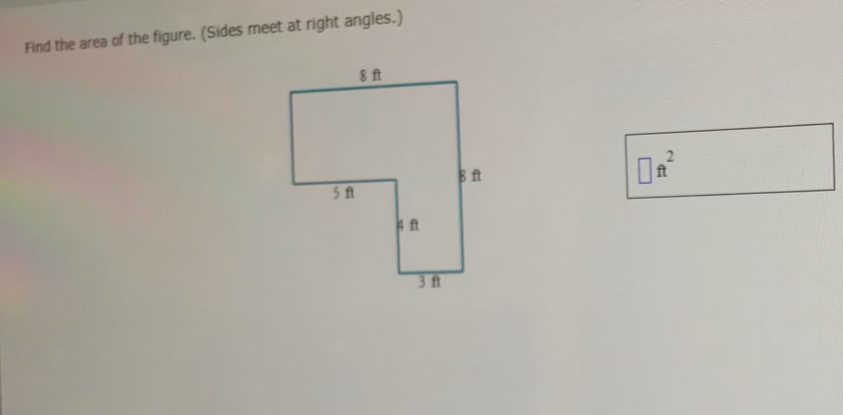 Find the area of the figure. (Sides meet at right angles.)
8 ft
ft
5 ft
4 ft
3 ft
