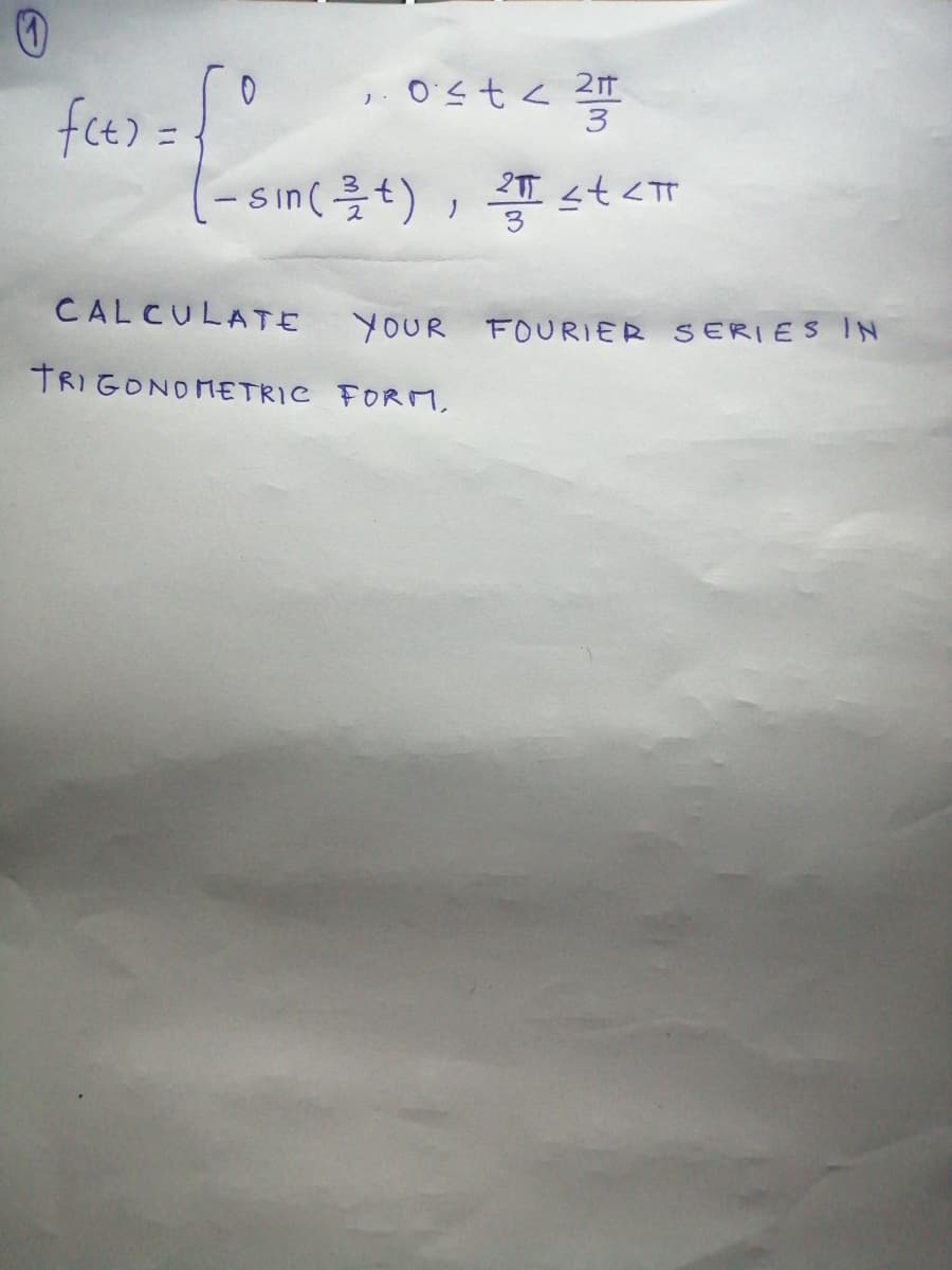 0<tく年
fce> =
- sın (t), st<TT
|
CALCULATE
YOUR FOURIER SERIES IN
TRIGONOMETRIC FORM,
