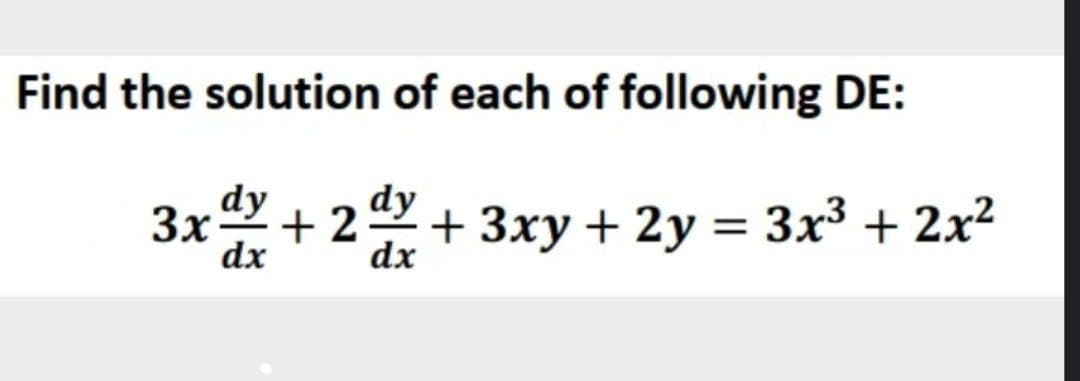 Find the solution of each of following DE:
dy
3x + 2 + 3xy + 2y
= 3x³ + 2x²
dx
dx
