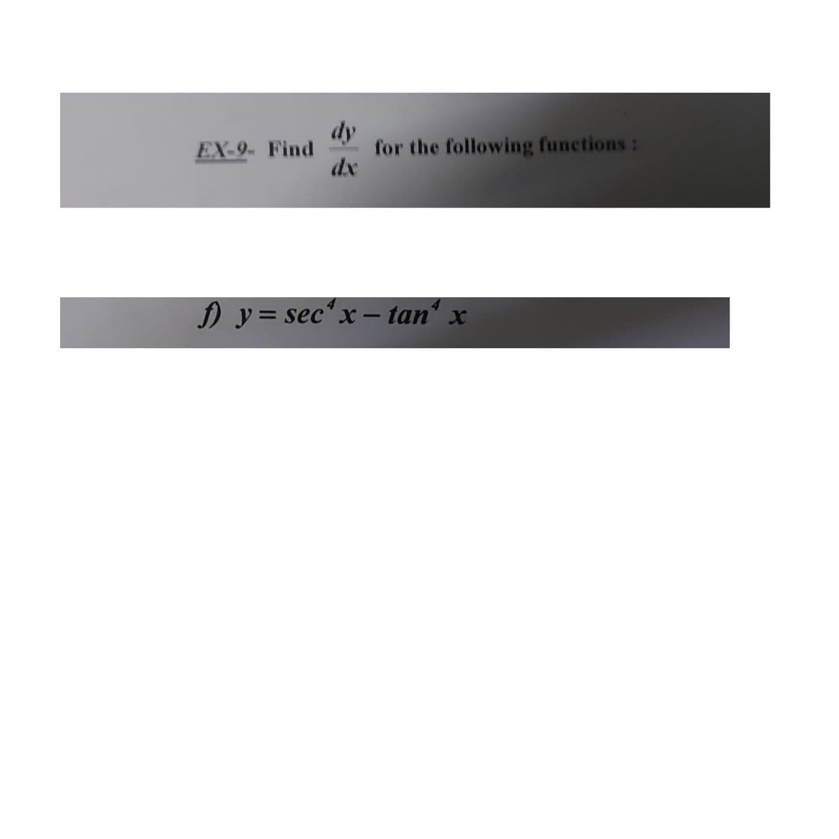 dy
for the following functions:
dx
EX-9- Find
) y= sec' x – tan' x
