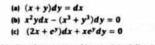 la) (x+ y)dy = dx
(0) r'ydx - (r+y')dy 0
(c) (2x + e)dx + xe'dy 0
