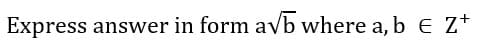 Express answer in form a√√b where a, b = Z+