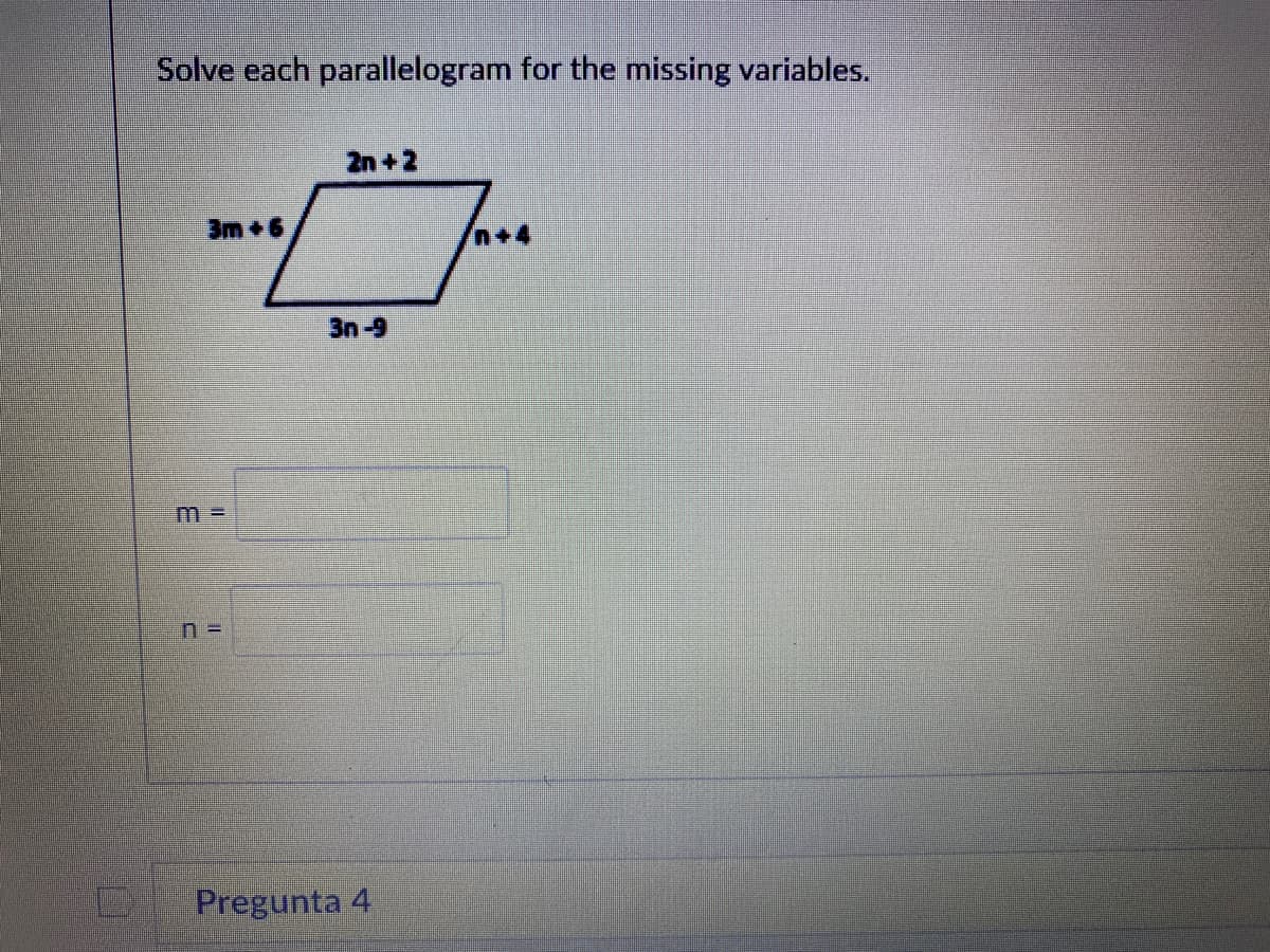 Solve each parallelogram for the missing variables.
2n +2
3m +6
3n-9
%3D
Pregunta 4
