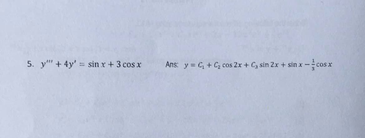 5. y + 4y = sin x + 3 cos x
x-cosx
Ans: y = C₁ + C₂ cos 2x + C sin 2x + sin x-