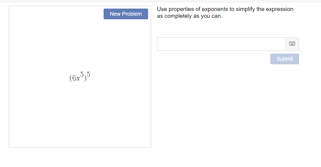 (6x5)5
New Problem
Use properties of exponents to simplify the expression
as completely as you can.
Submit