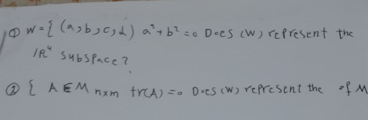 v3D{ (asbjcyd) a'+ b? =o Does cW) represent the
IR" subspace?
@ L AEM nxm trA) =. D-es (w) represent the of M
