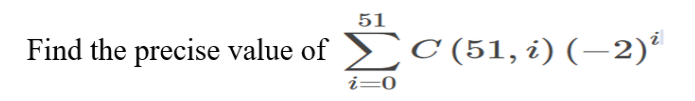 51
Find the precise value of c(51, i) (–2)*
i=0
