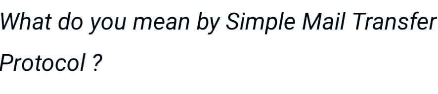 What do you mean by Simple Mail Transfer
Protocol ?