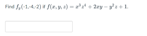 Find fy (-1,-4,-2) if f(x, y, z) = x³ z4 + 2xy – y? z + 1.
