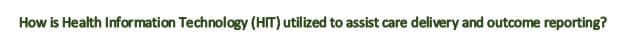 How is Health Information Technology (HIT) utilized to assist care delivery and outcome reporting?
