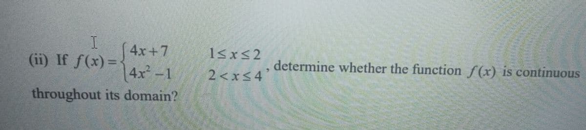 4x+7
18x<2
2<x<4'
(ii) If f(x)=
determine whether the function f(x) is continuous
4x-1
throughout its domain?
