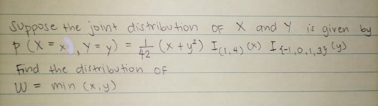 Suppose the joint distribution OF X and Y is given by
p (X = = (x + y?) Icı,4) a) I fel,0.1.33 (y)
* ,Y =y)
%3D
%3D
42
Find the distribu tion OF
min (x,y)
%3D
