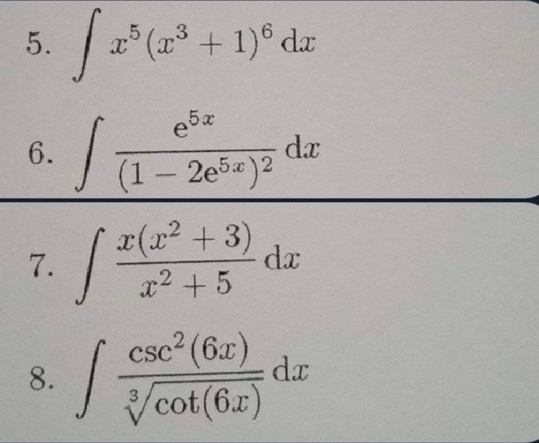 5.
6.
7.
8.
fa
Se
x5 (x³ + 1)6 dx
e5x
(1 - 2e5x)²
1
x(x² + 3)
x² +5
s
csc² (6x)
cot (6x)
da
dx
dx