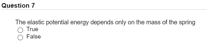 Quèstion 7
The elastic potential energy depends only on the mass of the spring
True
False
