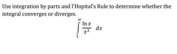 Use integration by parts and l'Hopital's Rule to determine whether the
integral converges or diverges.
In x
dx
x2
